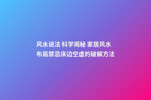 风水说法 科学揭秘 家居风水布局禁忌床边空虚的破解方法